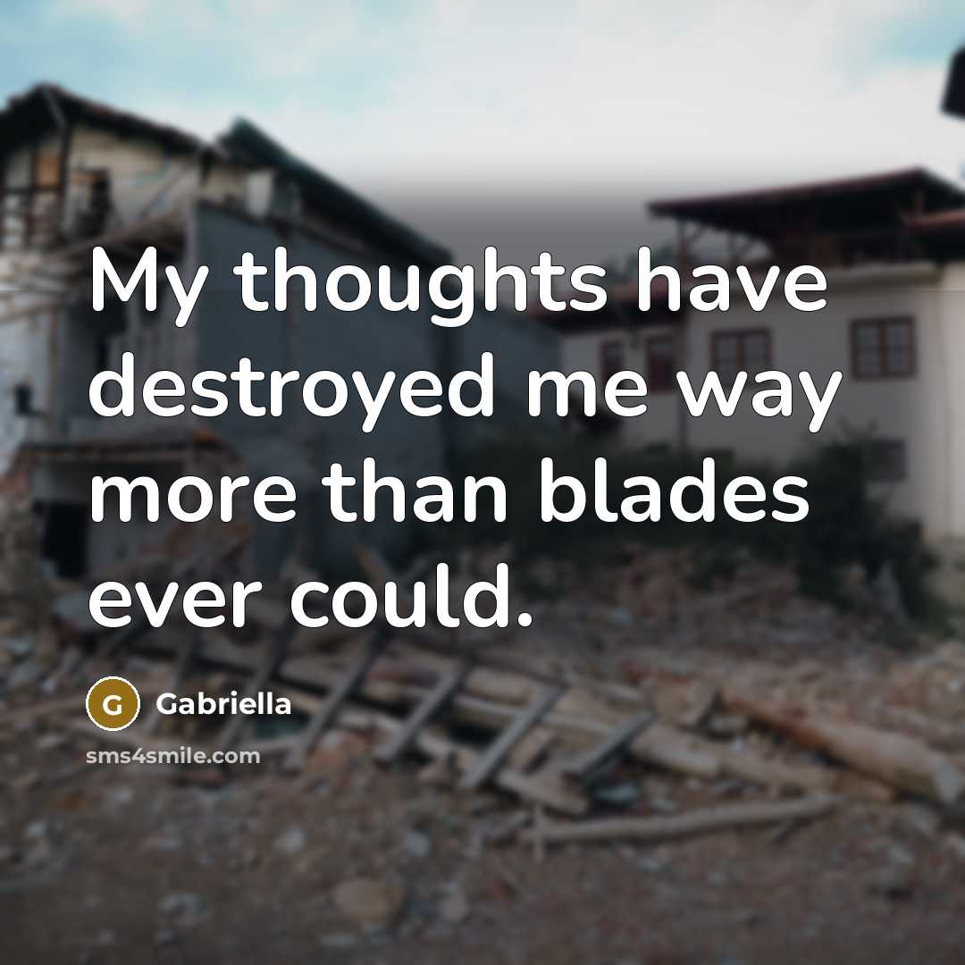 “My thoughts have destroyed me way more than blades ever…” quote by Gabriella