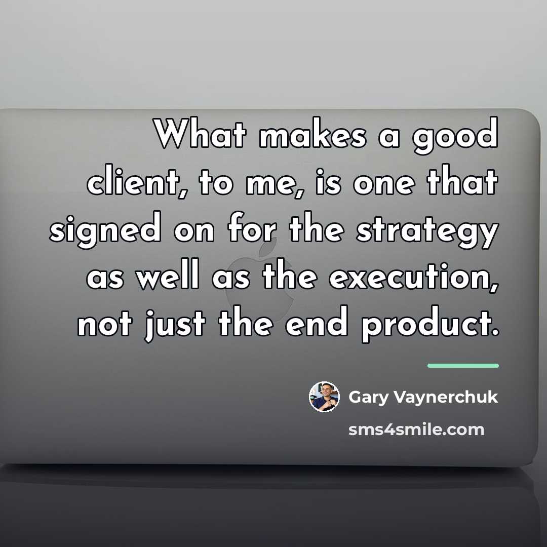 “What makes a good client, to me, is one that…” quote by Gary Vaynerchuk