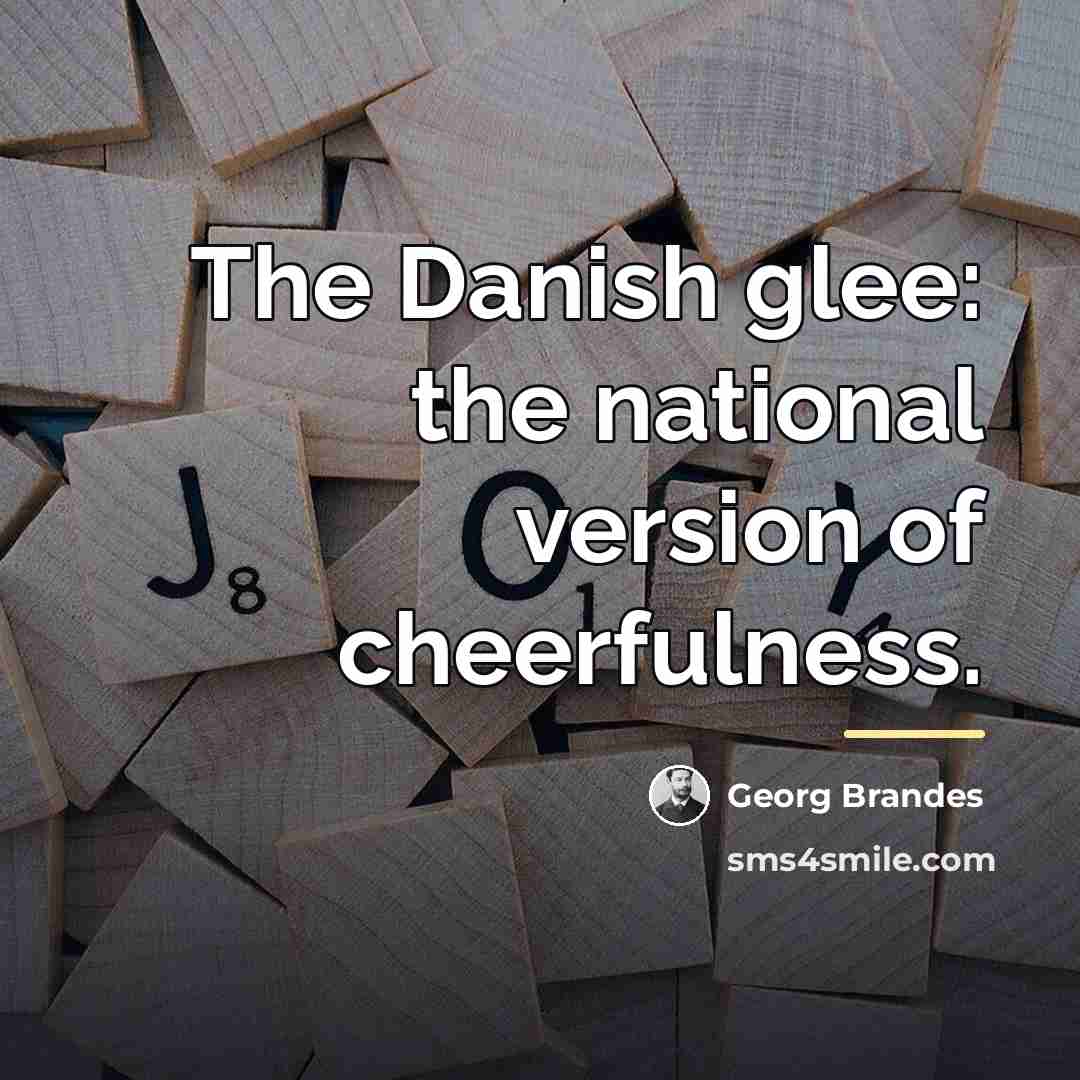 “The Danish glee: the national version of cheerfulness.…” quote by Georg Brandes