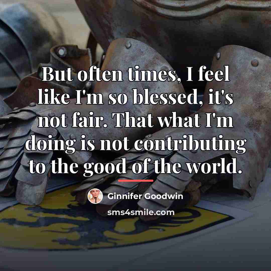 “But often times, I feel like I'm so blessed, it's…” quote by Ginnifer Goodwin