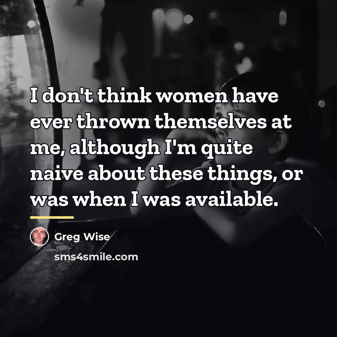 “I don't think women have ever thrown themselves at me,…” quote by Greg Wise