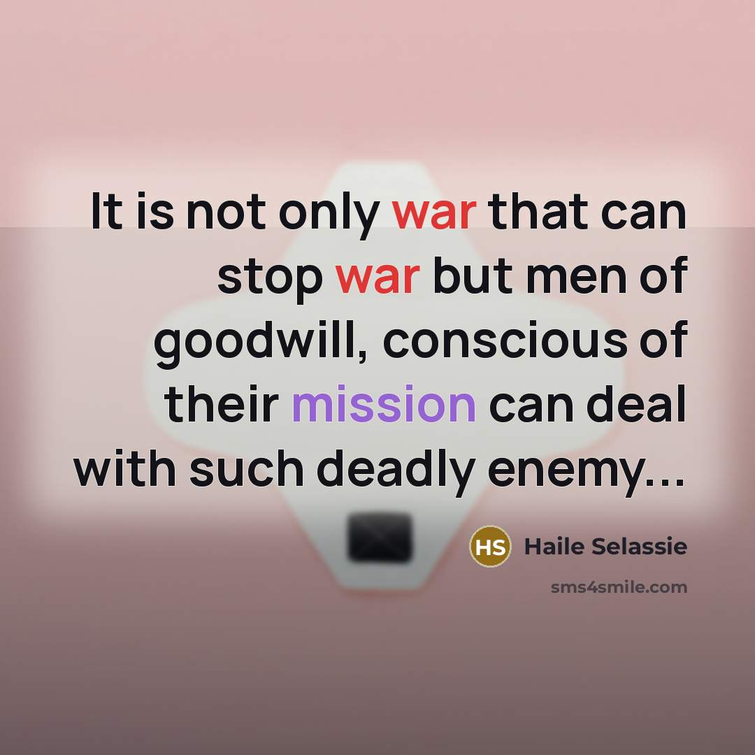 “It is not only war that can stop war but…” quote by Haile Selassie