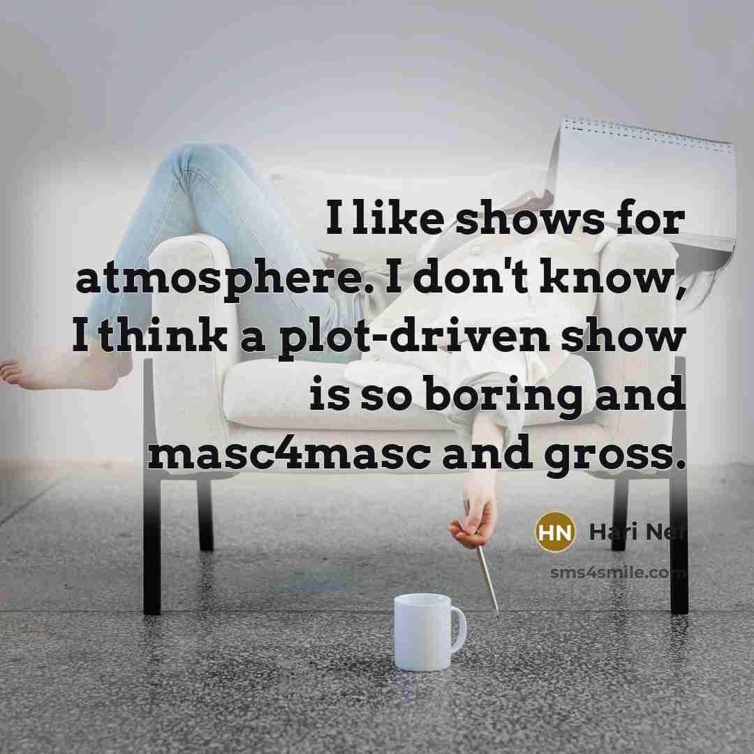 “I like shows for atmosphere. I don't know, I think…” quote by Hari Nef