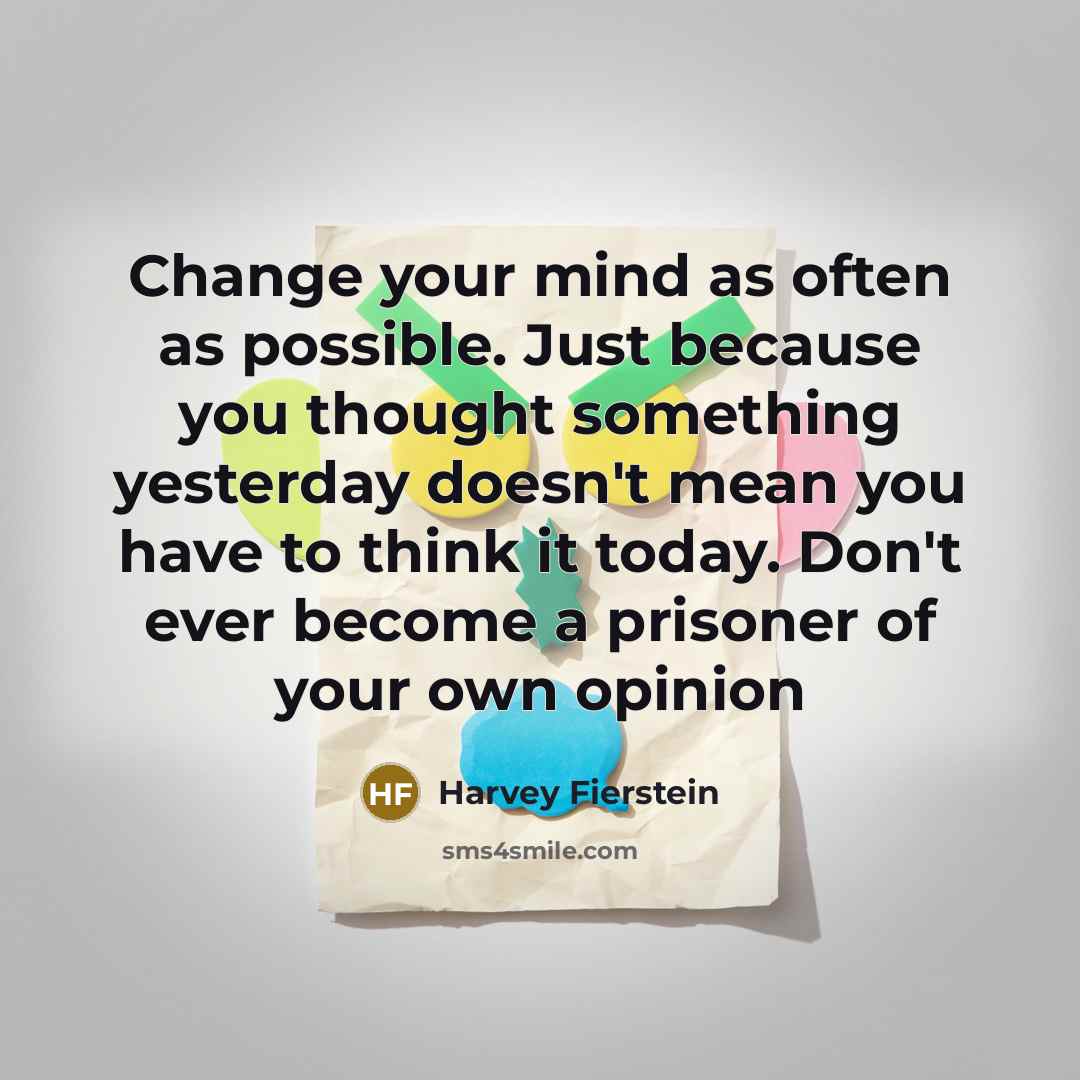“Change your mind as often as possible. Just because you…” quote by Harvey Fierstein