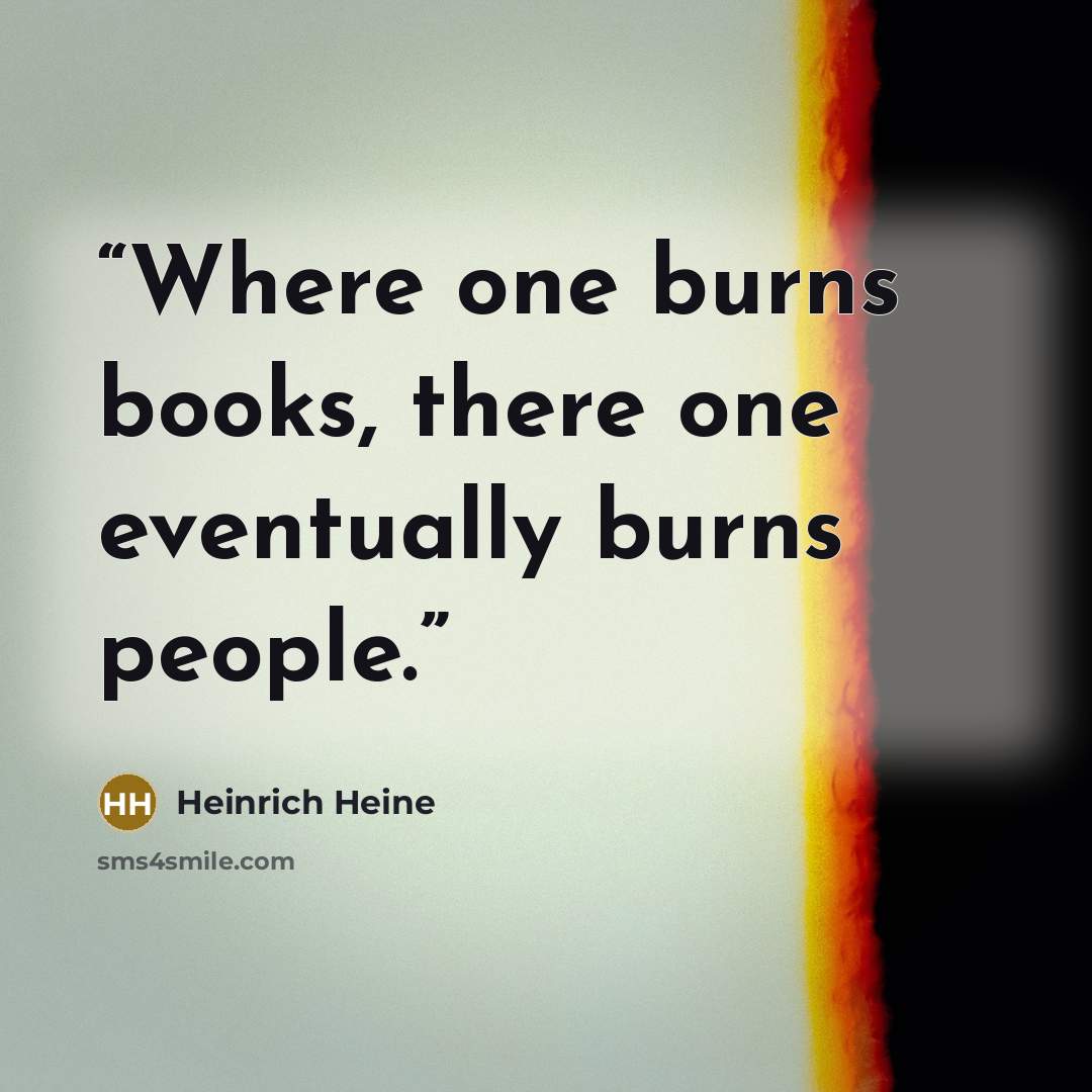 “Where one burns books, there one eventually burns people.” quote by Heinrich Heine