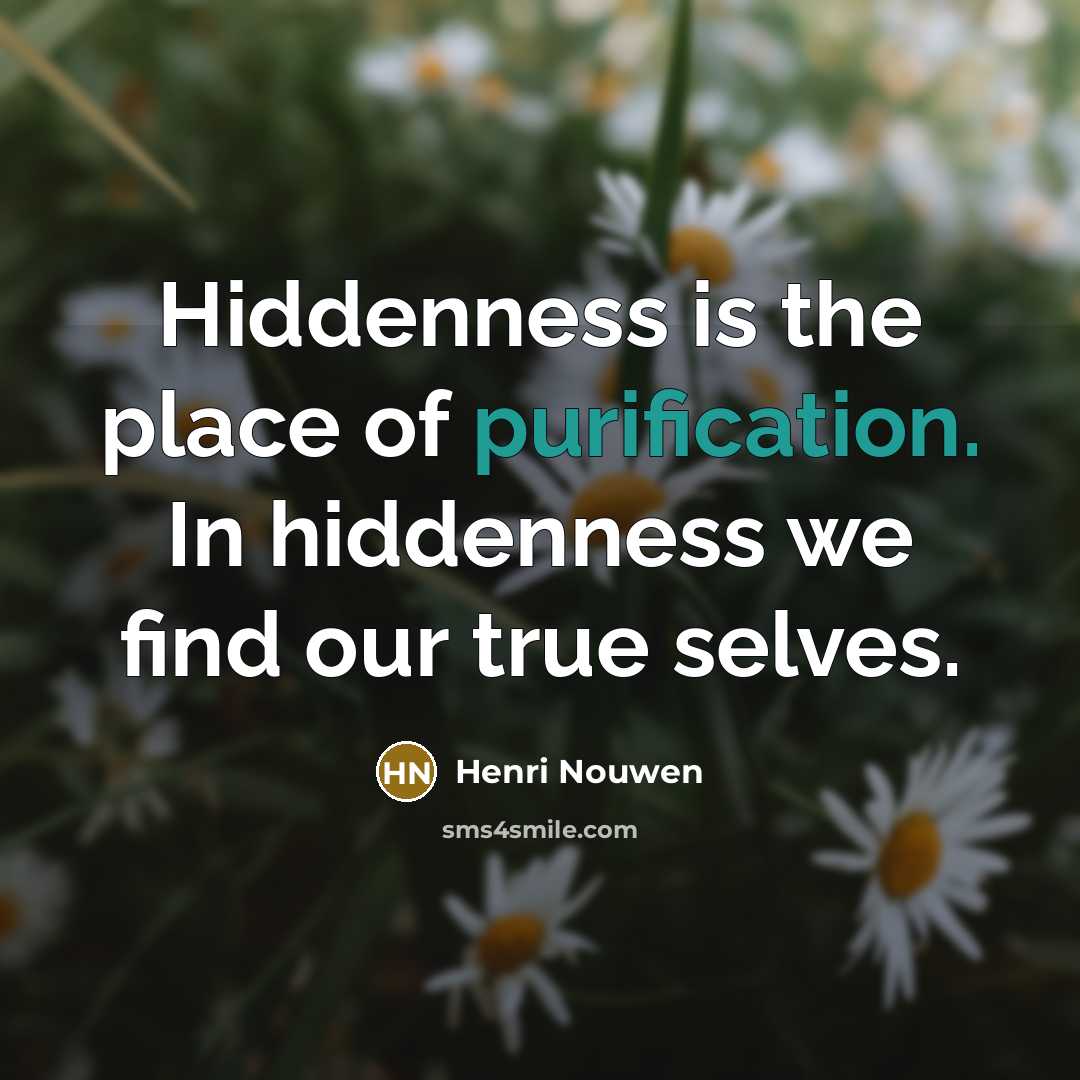 “Hiddenness is the place of purification. In hiddenness we find…” quote by Henri Nouwen
