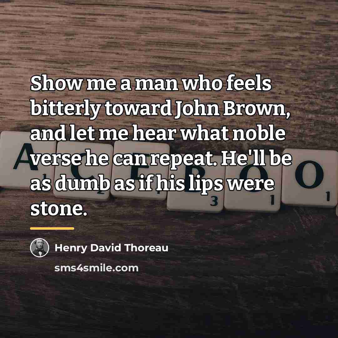 “Show me a man who feels bitterly toward John Brown,…” quote by Henry David Thoreau