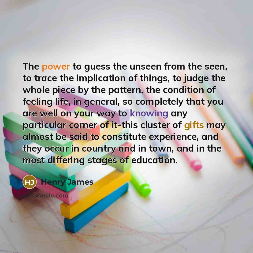 “The power to guess the unseen from the seen, to…” quote by Henry James