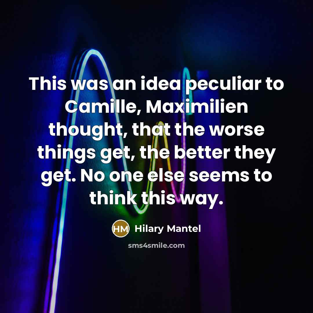 “This was an idea peculiar to Camille, Maximilien thought, that…” quote by Hilary Mantel