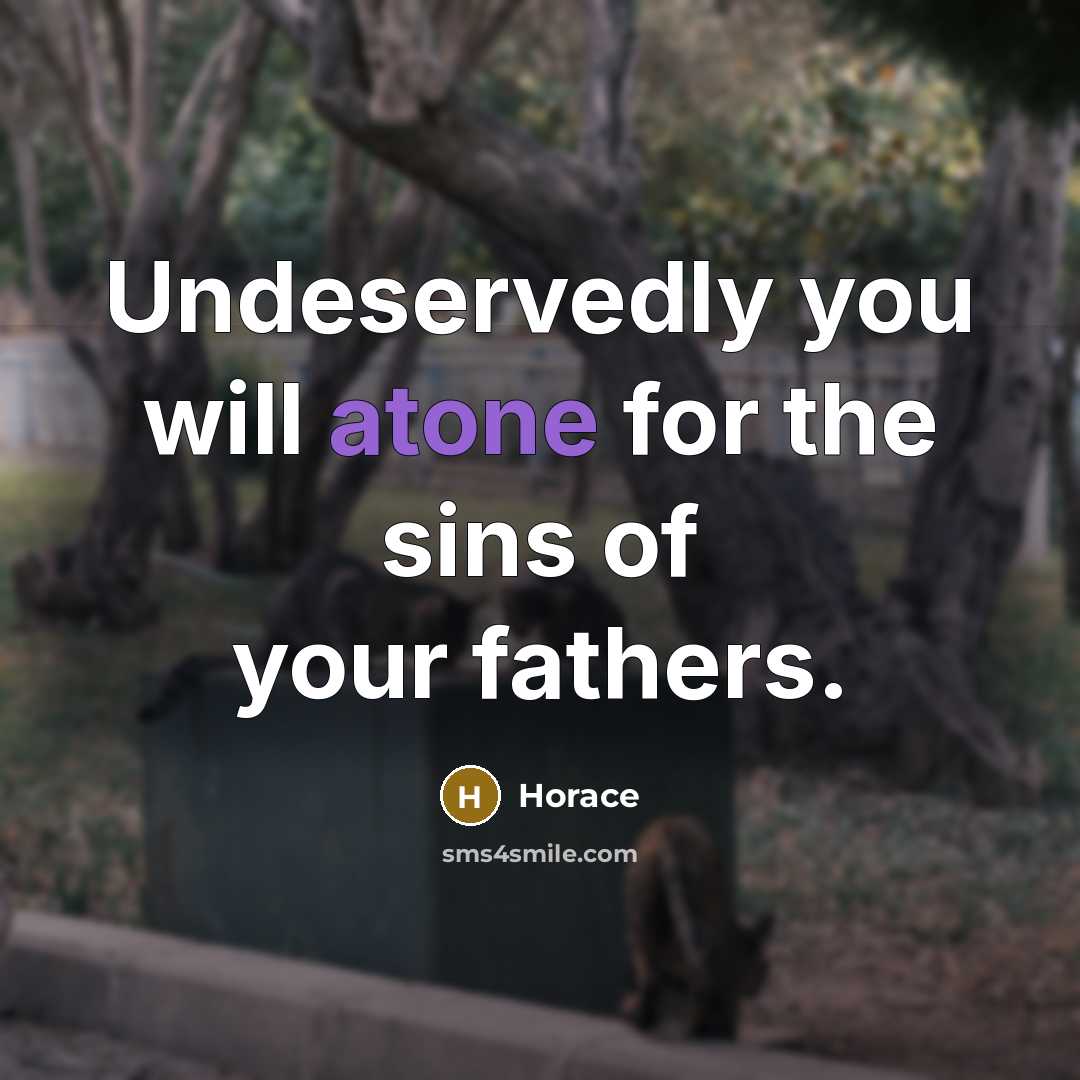 “Undeservedly you will atone for the sins of your fathers.…” quote by Horace