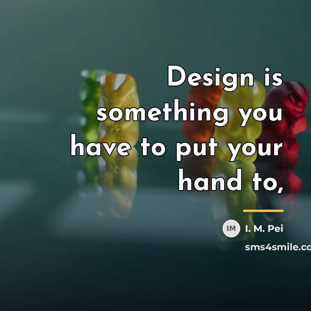 “Design is something you have to put your hand to,…” quote by I. M. Pei