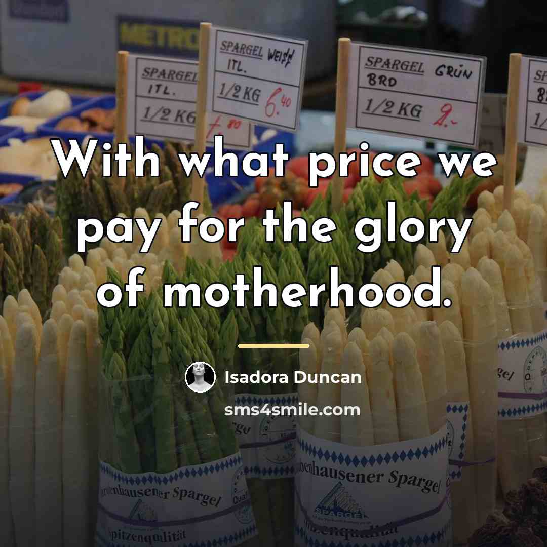 “With what price we pay for the glory of motherhood.…” quote by Isadora Duncan