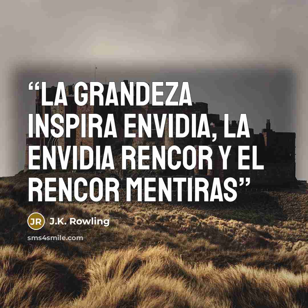 “La grandeza inspira envidia, la envidia rencor y el rencor mentiras” quote by J.K. Rowling