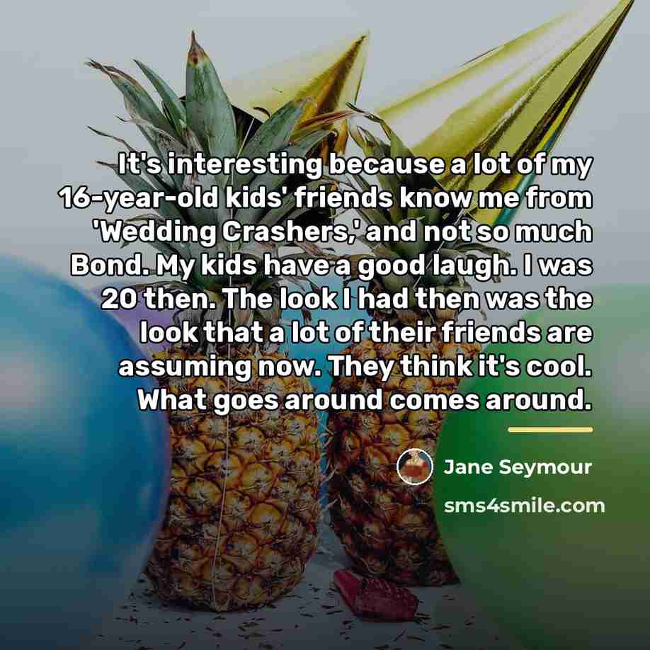 “It's interesting because a lot of my 16-year-old kids' friends…” quote by Jane Seymour