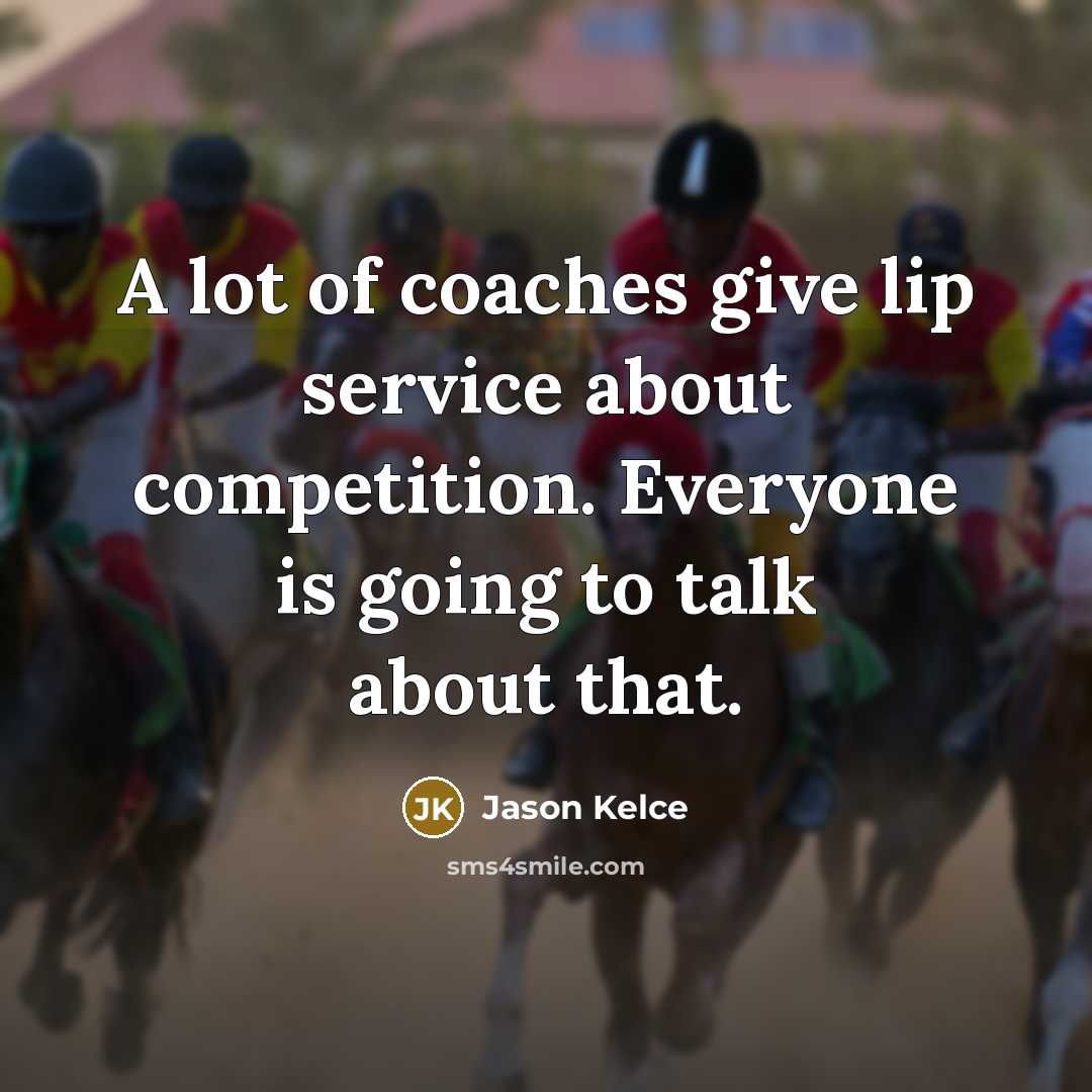 “A lot of coaches give lip service about competition. Everyone…” quote by Jason Kelce