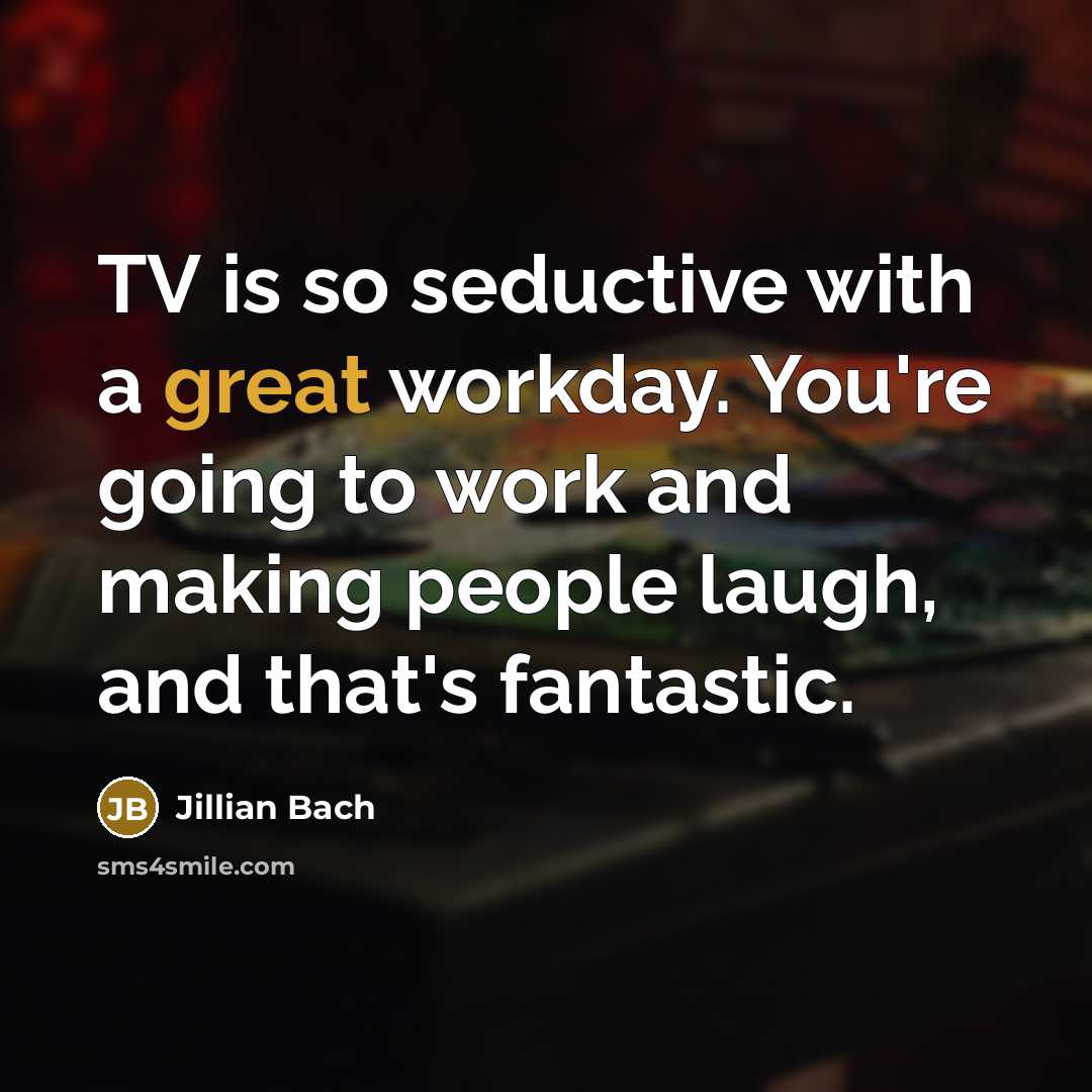 “TV is so seductive with a great workday. You're going…” quote by Jillian Bach