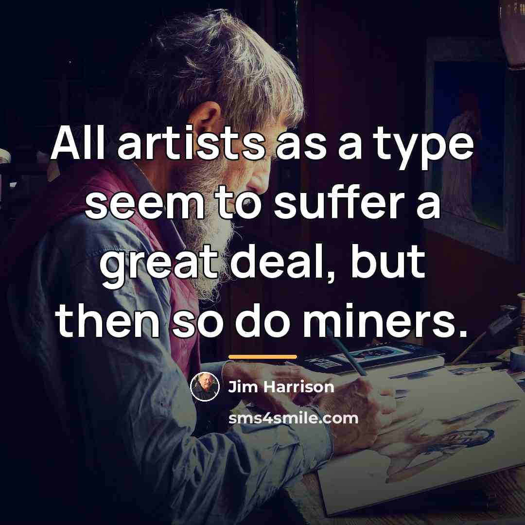 “All artists as a type seem to suffer a great…” quote by Jim Harrison
