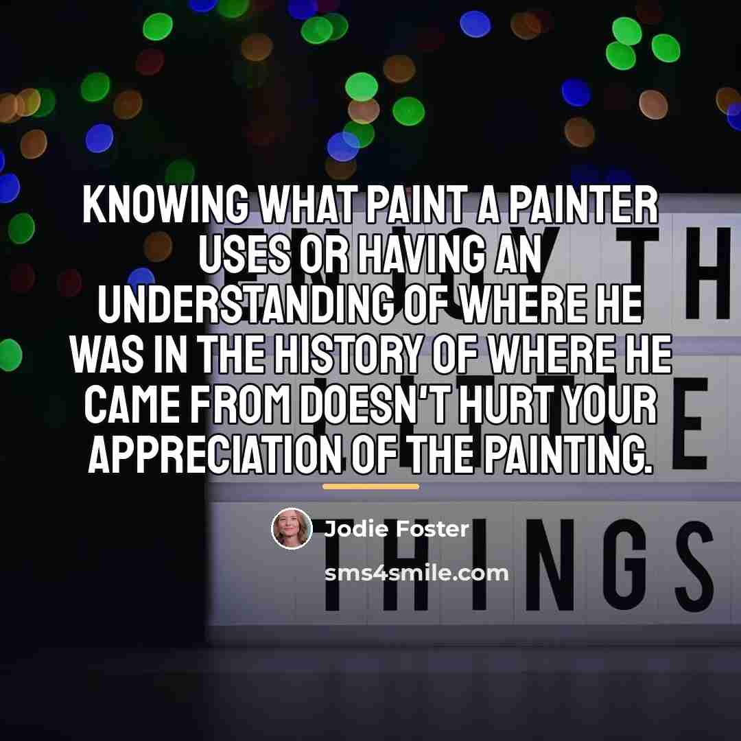 “Knowing what paint a painter uses or having an understanding…” quote by Jodie Foster