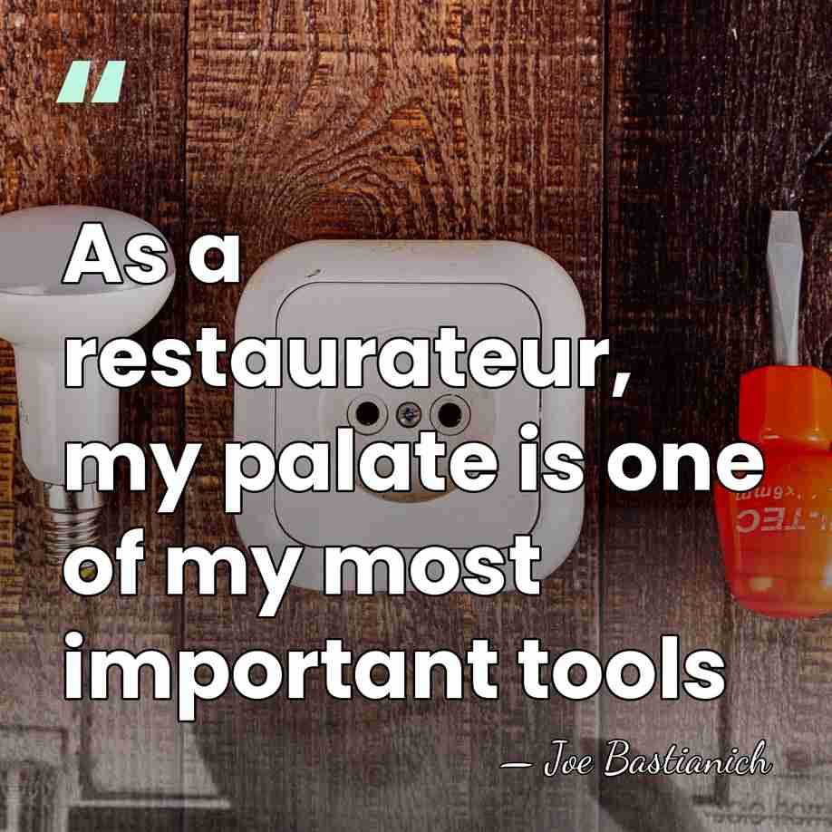As a restaurateur, my palate is one of my most important tools - Joe Bastianich
