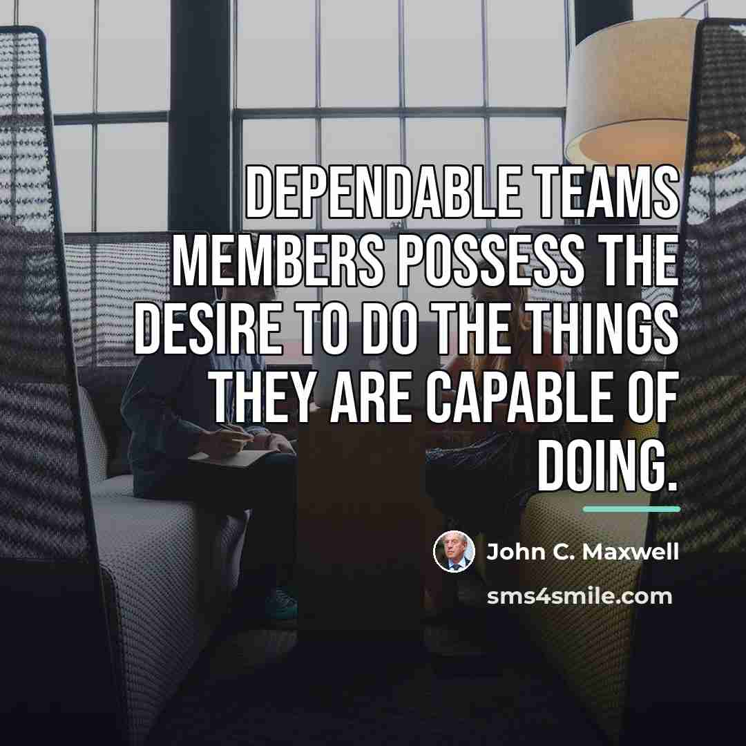 “Dependable teams members possess the desire to do the things…” quote by John C. Maxwell