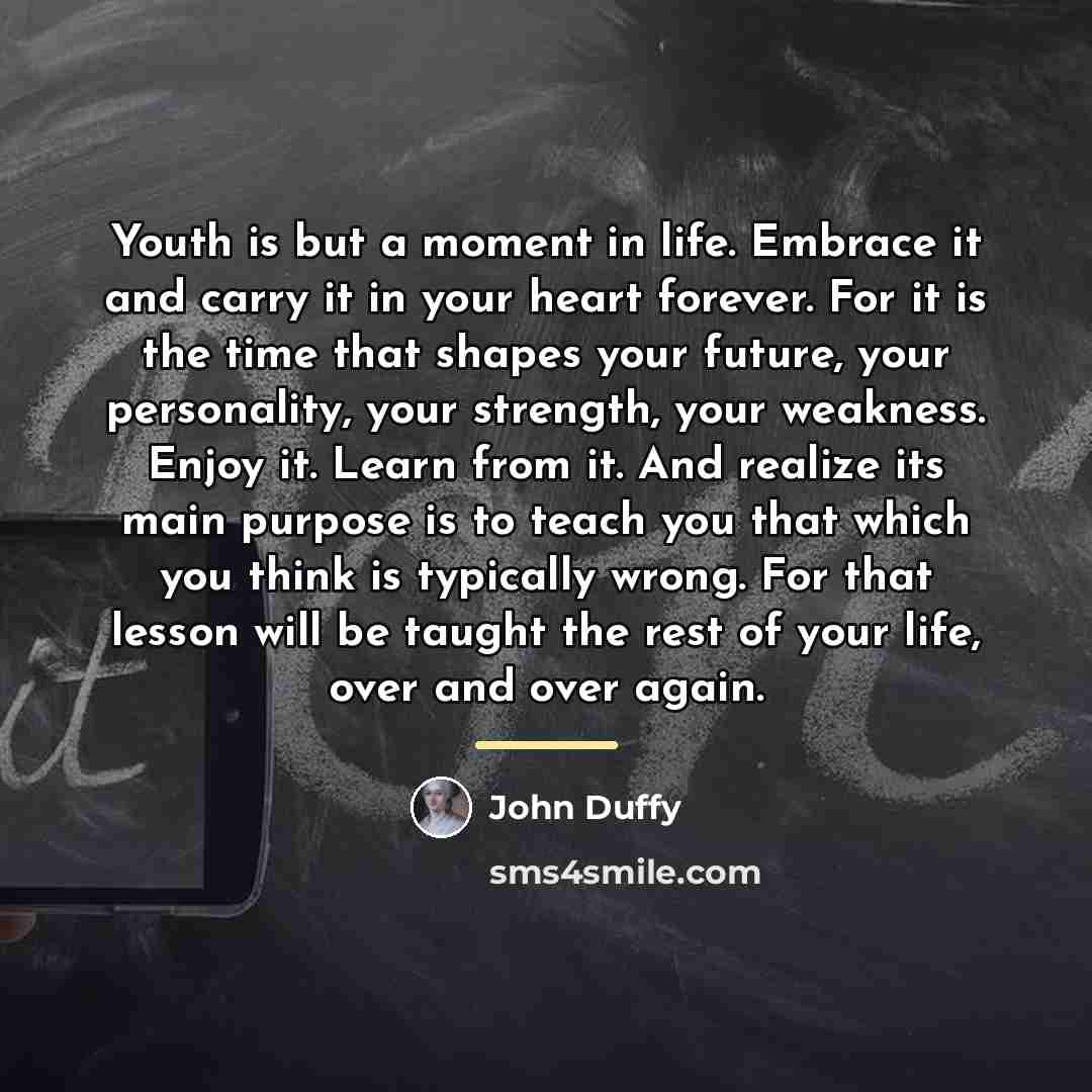 “Youth is but a moment in life. Embrace it and…” quote by John Duffy