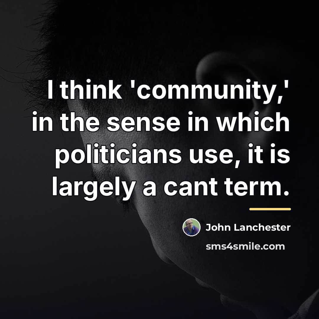 “I think 'community,' in the sense in which politicians use,…” quote by John Lanchester