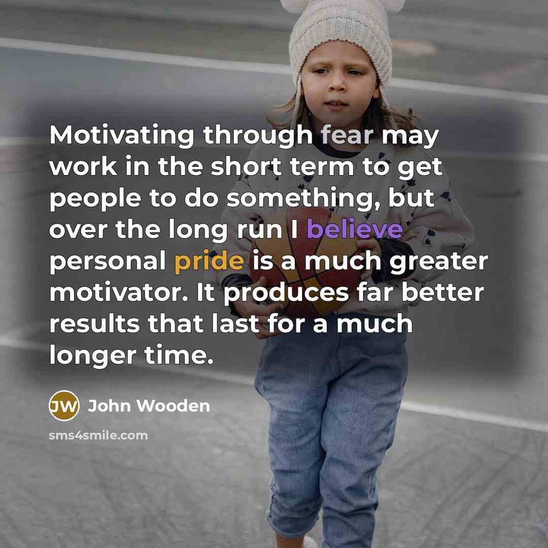 “Motivating through fear may work in the short term to…” quote by John Wooden