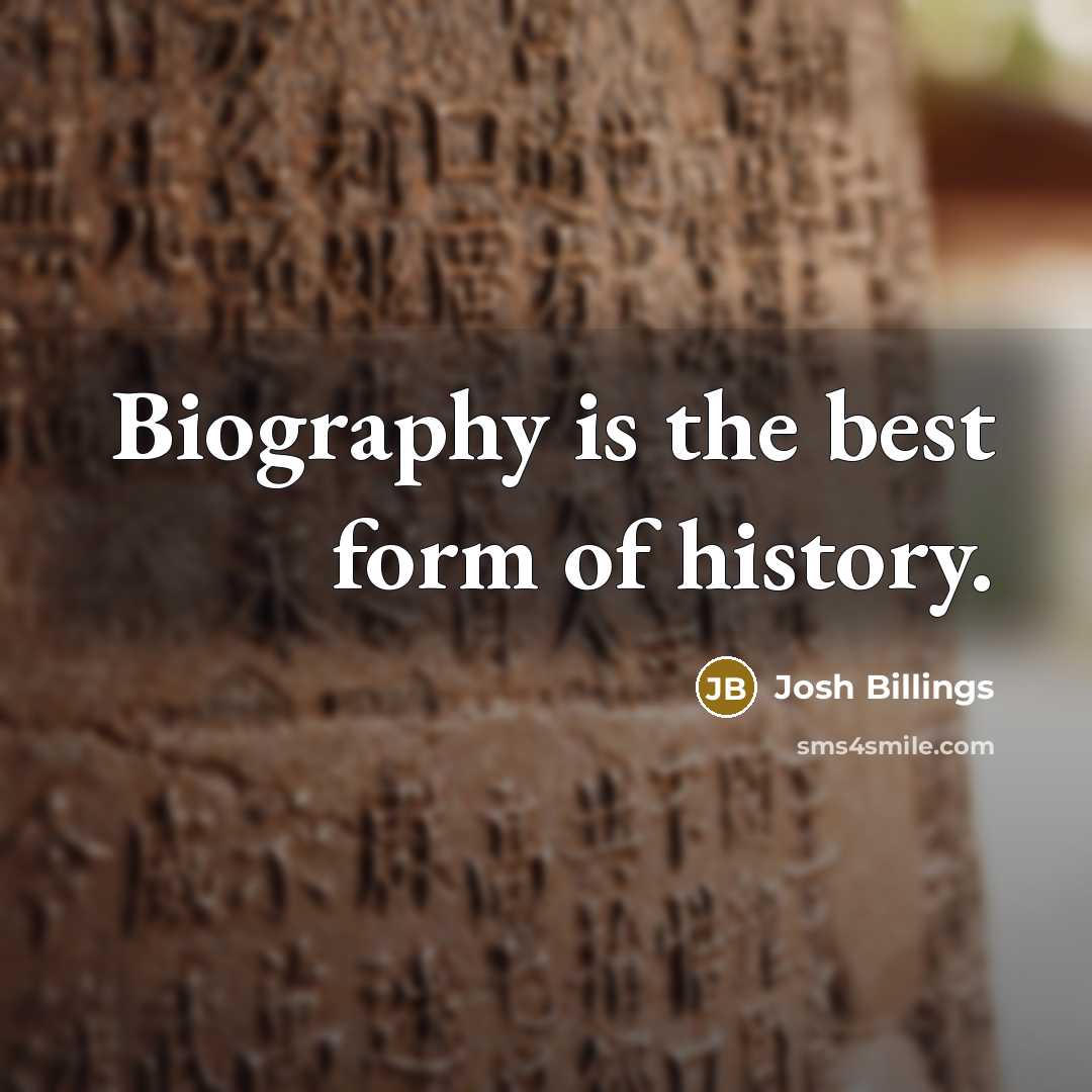 “Biography is the best form of history.” quote by Josh Billings