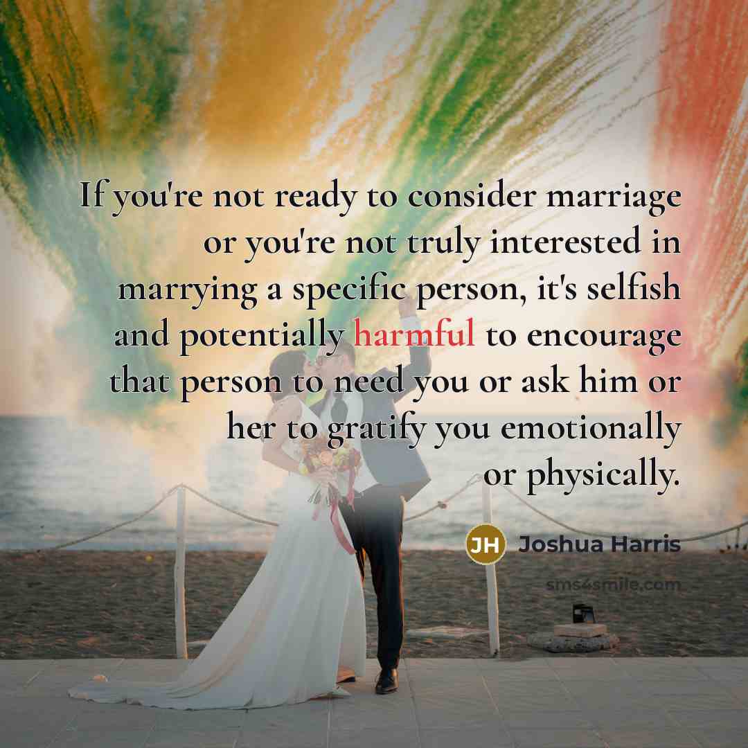 “If you're not ready to consider marriage or you're not…” quote by Joshua Harris