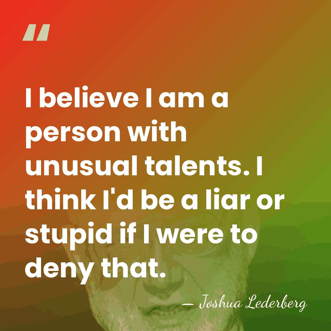 I believe I am a person with unusual talents. I think I'd&hellip; - Joshua Lederberg