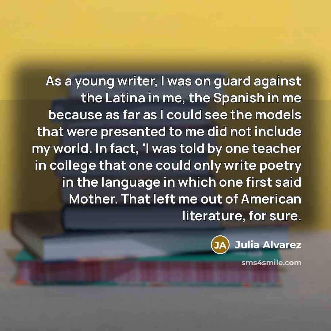 “As a young writer, I was on guard against the…” quote by Julia Alvarez