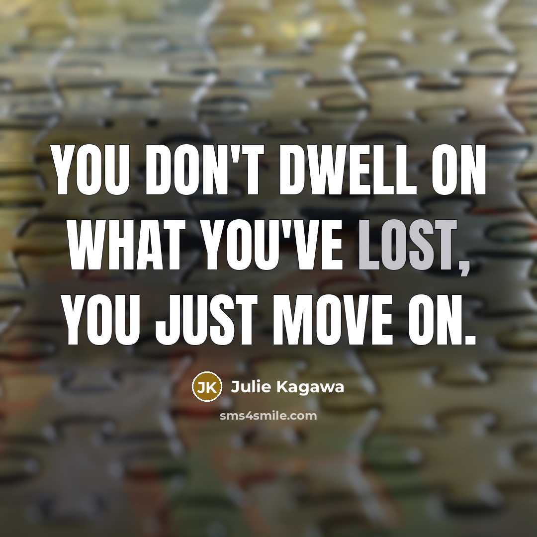 “You don't dwell on what you've lost, you just move…” quote by Julie Kagawa