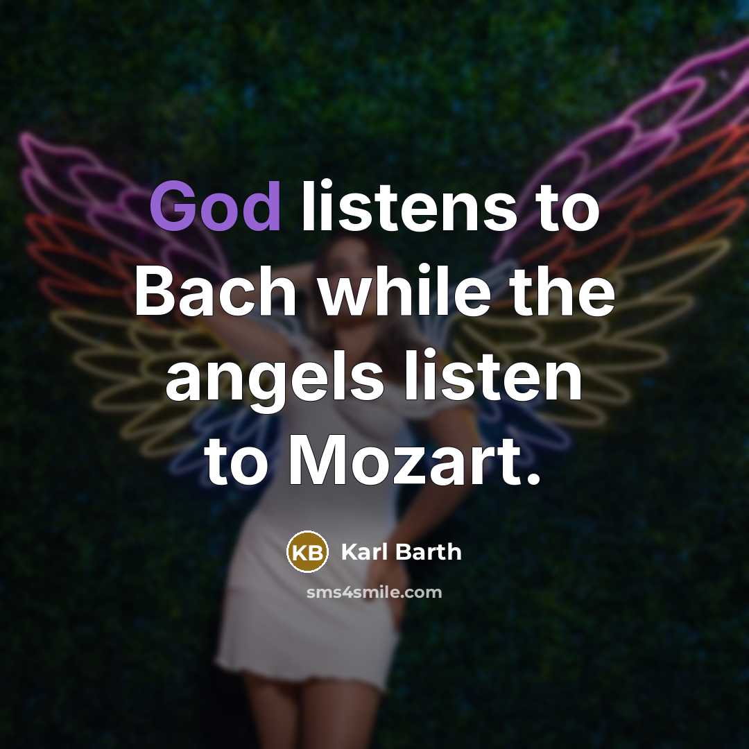 “God listens to Bach while the angels listen to Mozart.…” quote by Karl Barth