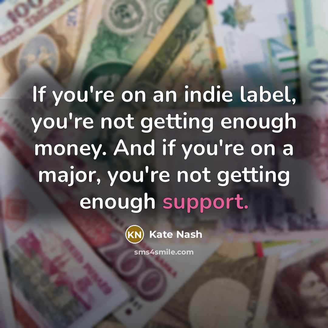 “If you're on an indie label, you're not getting enough…” quote by Kate Nash