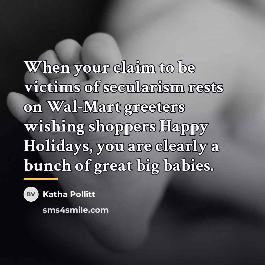 “When your claim to be victims of secularism rests on…” quote by Katha Pollitt