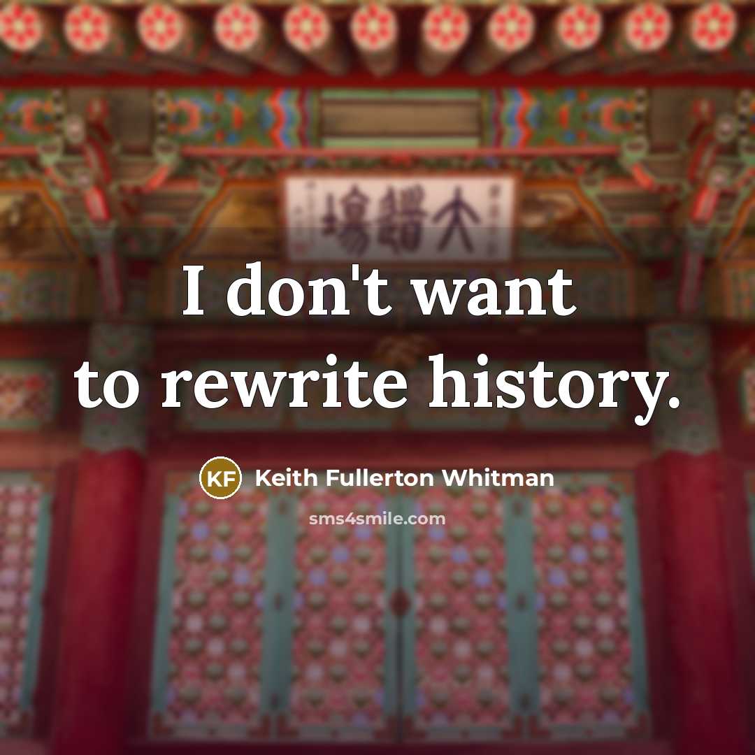 “I don't want to rewrite history.…” quote by Keith Fullerton Whitman