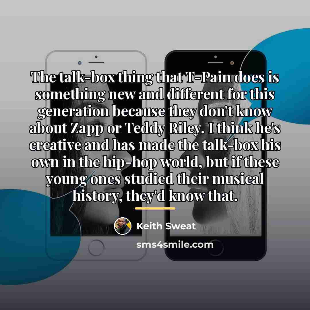 “The talk-box thing that T-Pain does is something new and…” quote by Keith Sweat