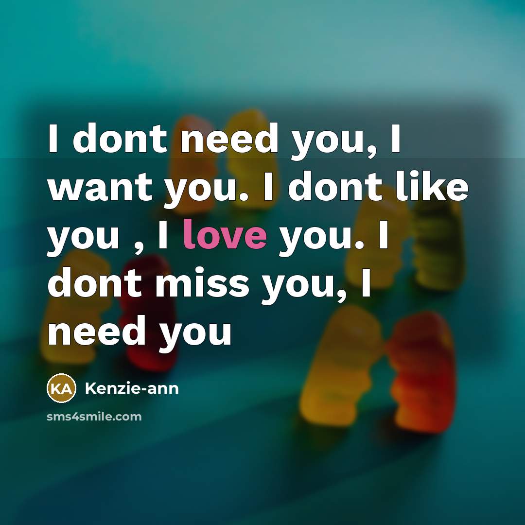 “I dont need you, I want you. I dont like…” quote by Kenzie-ann