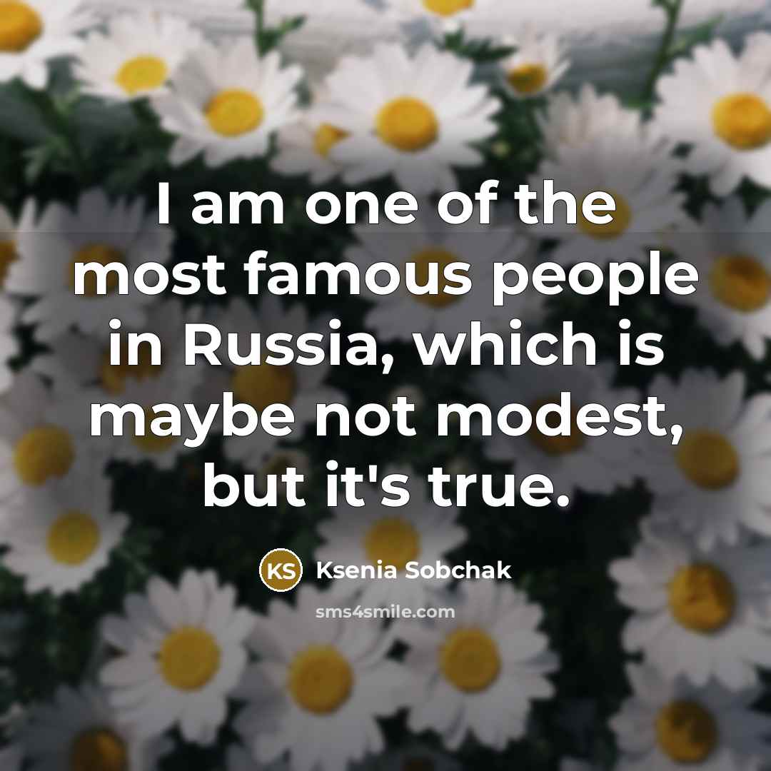 “I am one of the most famous people in Russia,…” quote by Ksenia Sobchak
