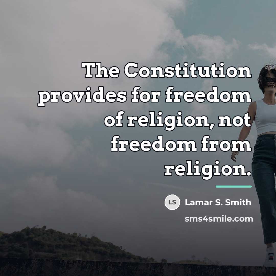 “The Constitution provides for freedom of religion, not freedom from…” quote by Lamar S. Smith