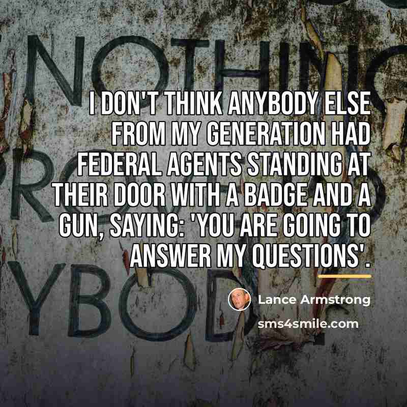 “I don't think anybody else from my generation had federal…” quote by Lance Armstrong