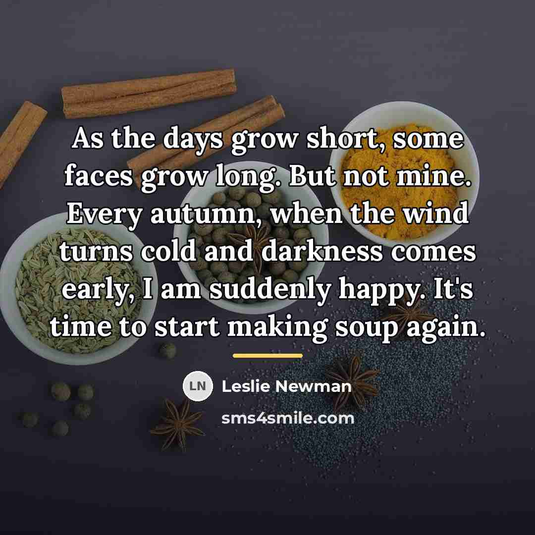 “As the days grow short, some faces grow long. But…” quote by Leslie Newman