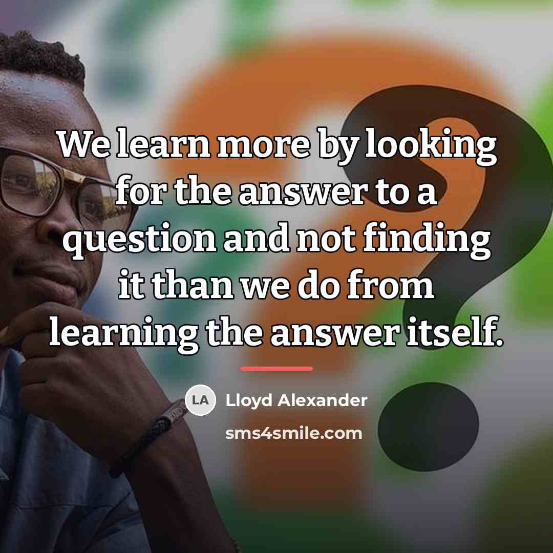 “We learn more by looking for the answer to a…” quote by Lloyd Alexander