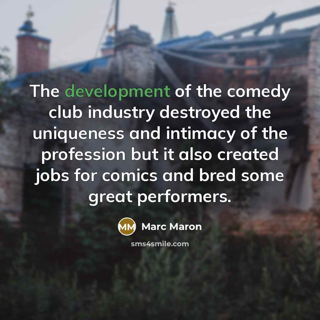 “The development of the comedy club industry destroyed the uniqueness…” quote by Marc Maron