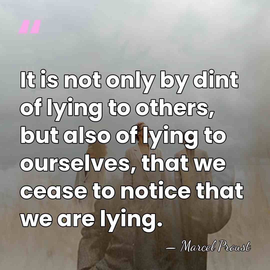 It is not only by dint of lying to others, but also&hellip; - Marcel Proust