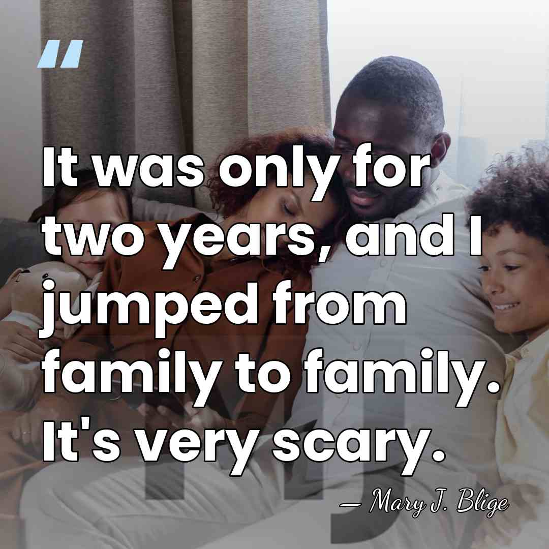 It was only for two years, and I jumped from family to&hellip; - Mary J. Blige