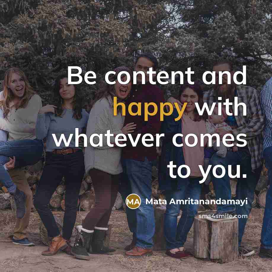 “Be content and happy with whatever comes to you.” quote by Mata Amritanandamayi