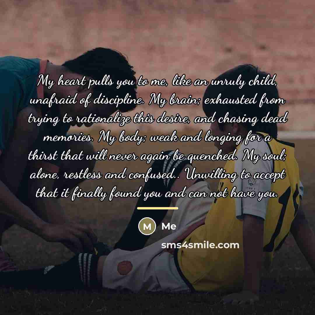 “My heart pulls you to me, like an unruly child,…” quote by Me