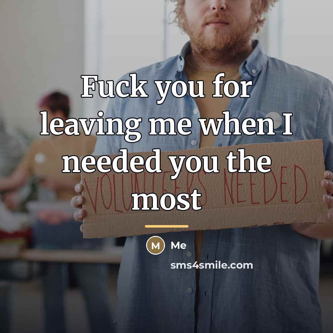 “Fuck you for leaving me when I needed you the…” quote by Me