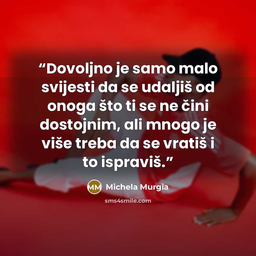“Dovoljno je samo malo svijesti da se udaljiš od onoga što ti se ne čini dostojnim, ali mnogo je više treba da se vratiš i to ispraviš.” quote by Michela Murgia